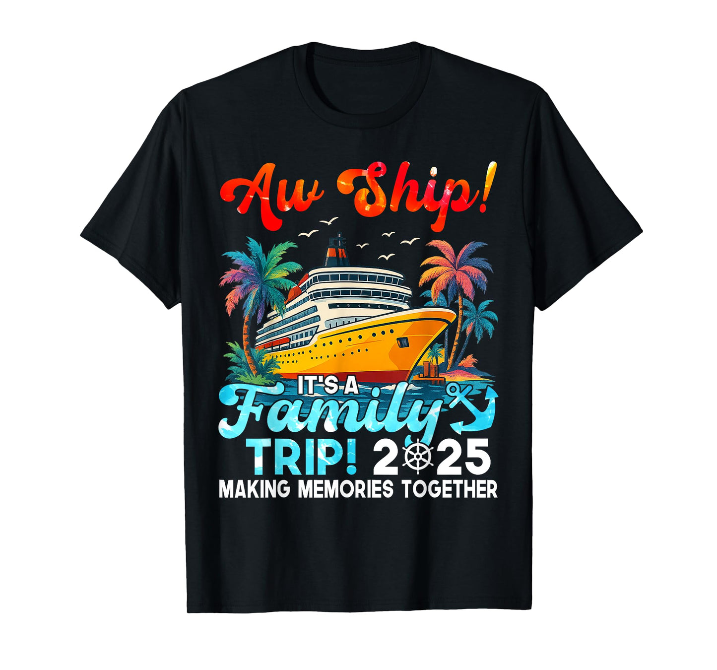 Aw Ship It's A Family Trip 2025 Making Memories Fun Together T-Shirt