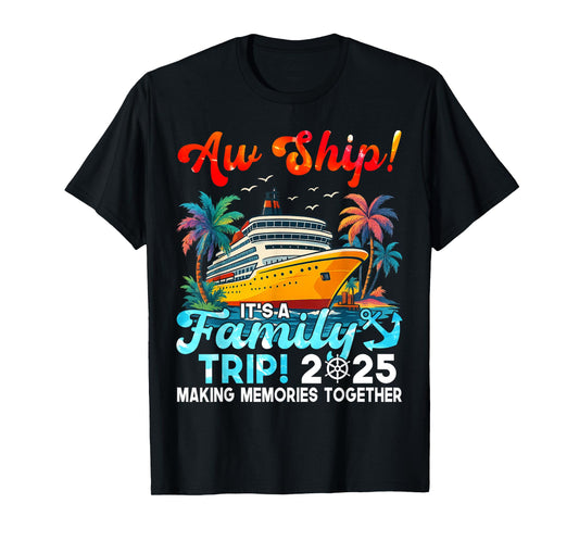Aw Ship It's A Family Trip 2025 Making Memories Fun Together T-Shirt