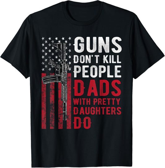 Guns Don't Kill People Dads With Pretty Daughters Humor Dad T-Shirt