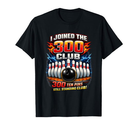 I Joined 300 Club Ten Pins Still Standing Funny Bowling T-Shirt