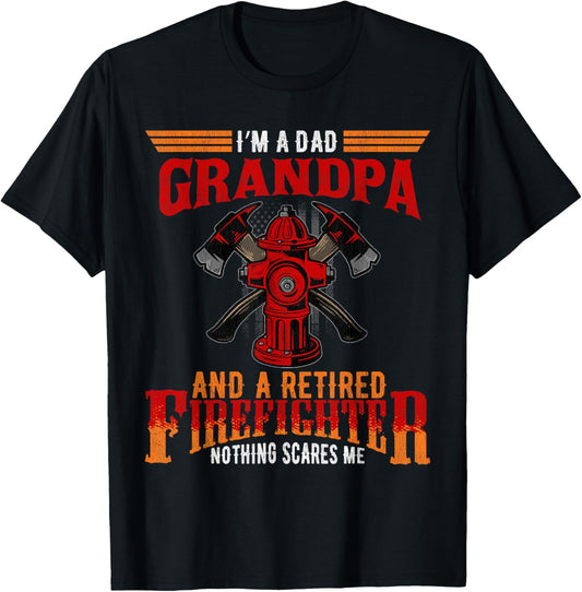 I'm Dad Grandpa Retired Firefighter Nothing Scares Me T-Shirt