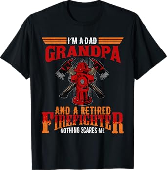 I'm Dad Grandpa Retired Firefighter Nothing Scares Me T-Shirt