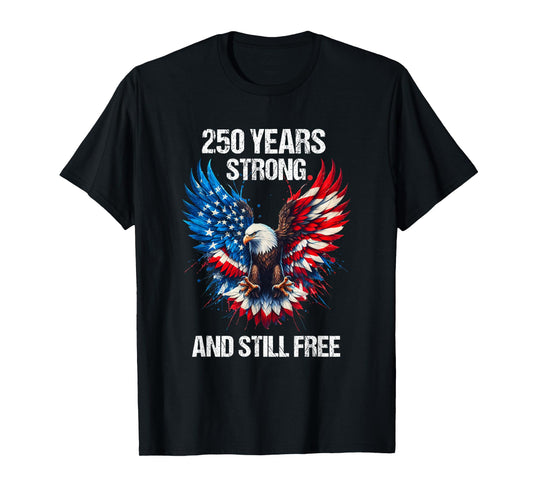 250 Years Strong And Still Free 4th July Patriotic Eagle USA T-Shirt