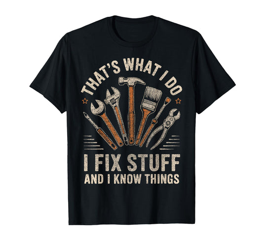That's What I Do I Fix Stuff And I Know Things Fathers Day T-Shirt
