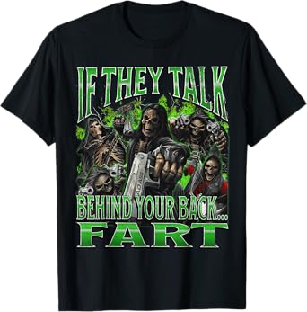 If They Talk Behind Yo Back.. Fart Funny Hard Skeleton Meme T-Shirt