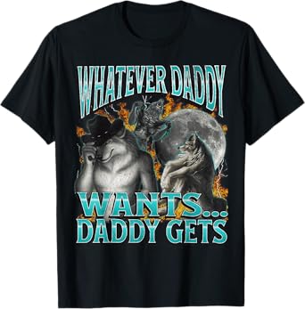 Whatever Daddy Wants Daddy Gets Funny Werewolf Meme Bootleg T-Shirt