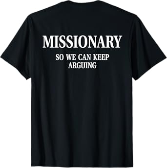 Missionary So We Can Keep Arguing Funny Quote (ON BACK) T-Shirt