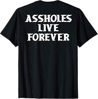 Assholes Live Forever Funny Sarcasm T-Shirt