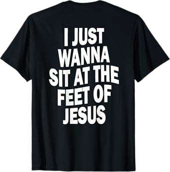 I Just Wanna Sit At The Feet Of Jesus Christian Prayers T-Shirt
