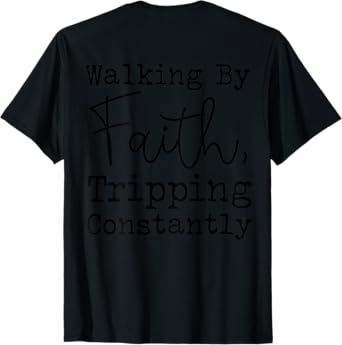 Walking By Faith Tripping Constantly Christian Jesus Lovers T-Shirt