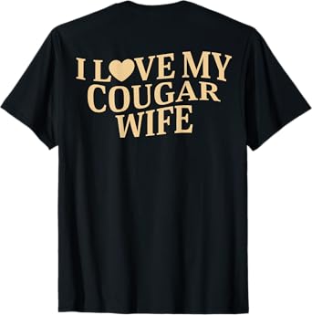 I Love My Cougar Wife I Heart My Cougar Wife ( On Back ) T-Shirt