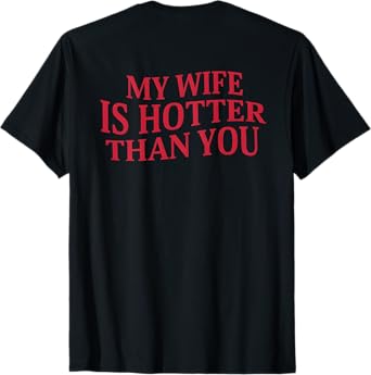 My Wife Is Hotter Than You Sarcastic Saying (On Back) T-Shirt