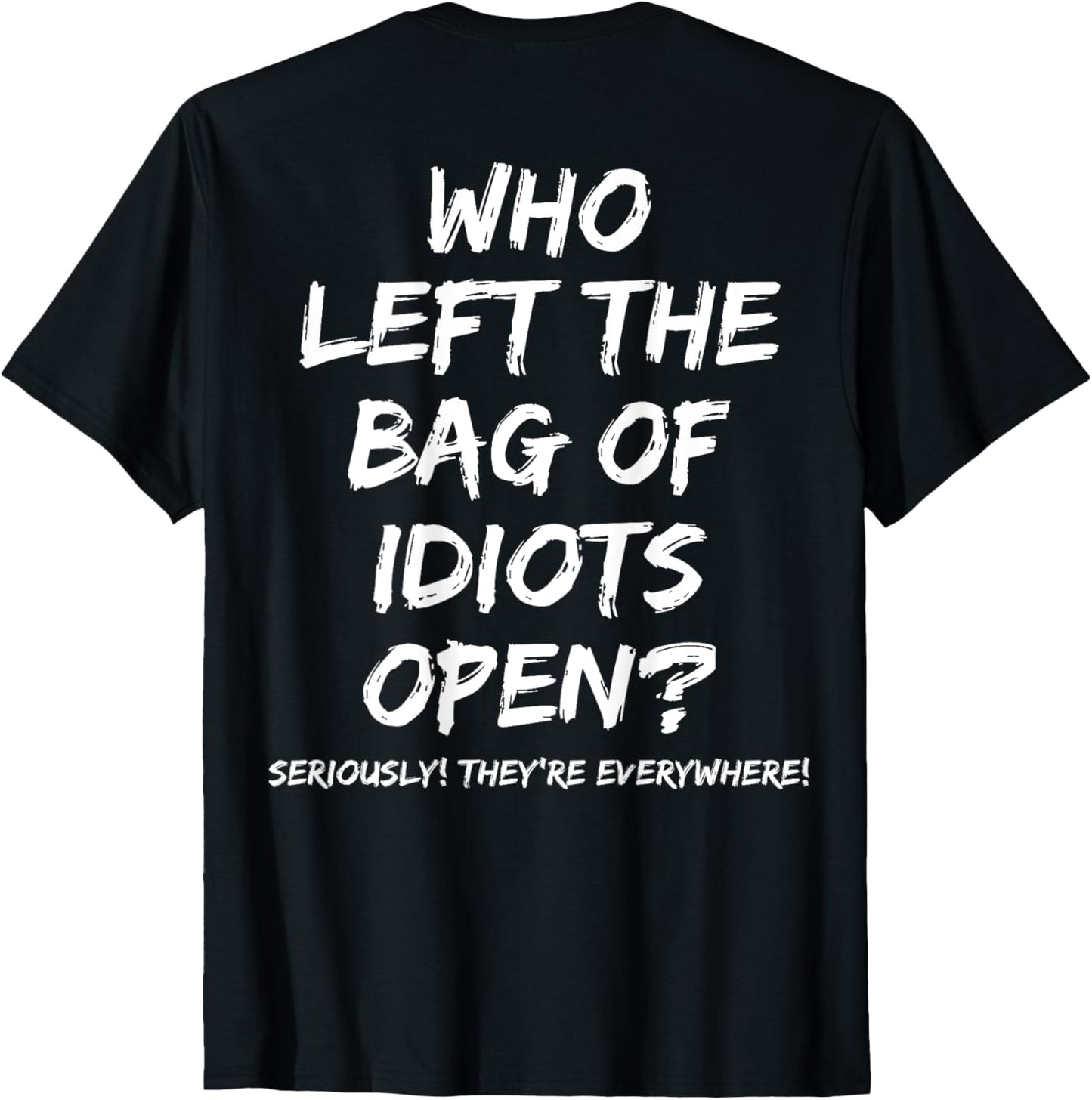 Who Left The Bag Of Idiots Open (on back) T-Shirt