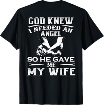 God Knew I Needed An Angel So He Gave Me My Wife On Back T-Shirt