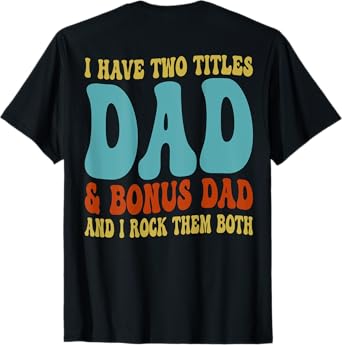Mens I Have Two Titles Dad And Bonus Dad Father's Day On Back T-Shirt