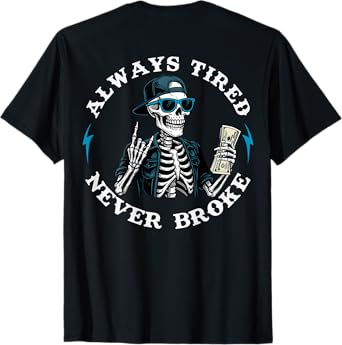 Always Tired Never Broke Funny Skeleton Skull (On Back) T-Shirt