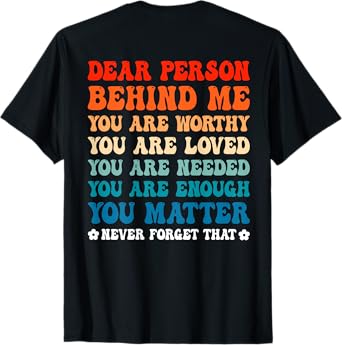 Dear Person Behind Me You Are Worthy Loved Needed Enough T-Shirt