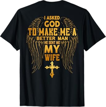 I Asked God To Make Me A Better Man He Sent Me Wife (back) T-Shirt