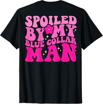 Spoiled By My Blue Collar Man (on back) T-Shirt