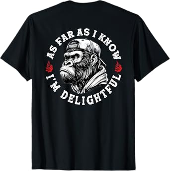 (ON BACK) As Far As I Know I'm Delightful Funny Monkey quote T-Shirt