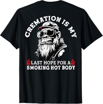 Cremation Is My Last Hope For a Smoking Hot Body (On Back) T-Shirt