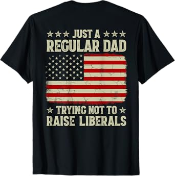 Just Regular Dad Trying Not To Raise Liberals Print On Back T-Shirt