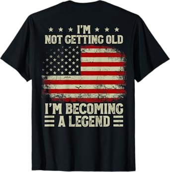 I'm Not Getting Old I'm Becoming A Legend US Flag (On Back) T-Shirt