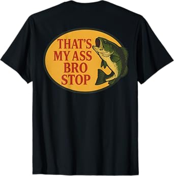 (ON Back) Thats My Ass Bro Stop Funny Fishing Saying Quote T-Shirt