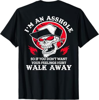 I'm An Asshole So You Don't Want Your Feeling Hurt Walk Away T-Shirt