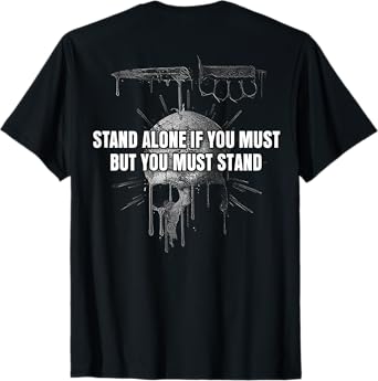 Stand Alone If You Must But You Must Stand (on back) T-Shirt