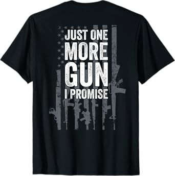 Just One More Gun I Promise Funny Guns Lover Gift - ON BACK T-Shirt