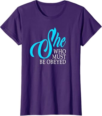 She Who Must Be Obeyed Funny Sarcastic Feminist Humor Shirt T-Shirt