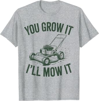 You Grow It I'll Mow Lawn Mower Dad Gift Men Funny Yard Work T-Shirt