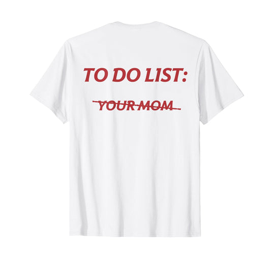 To Do List Your Mom Funny Meme Jokes (ON BACK) T-Shirt